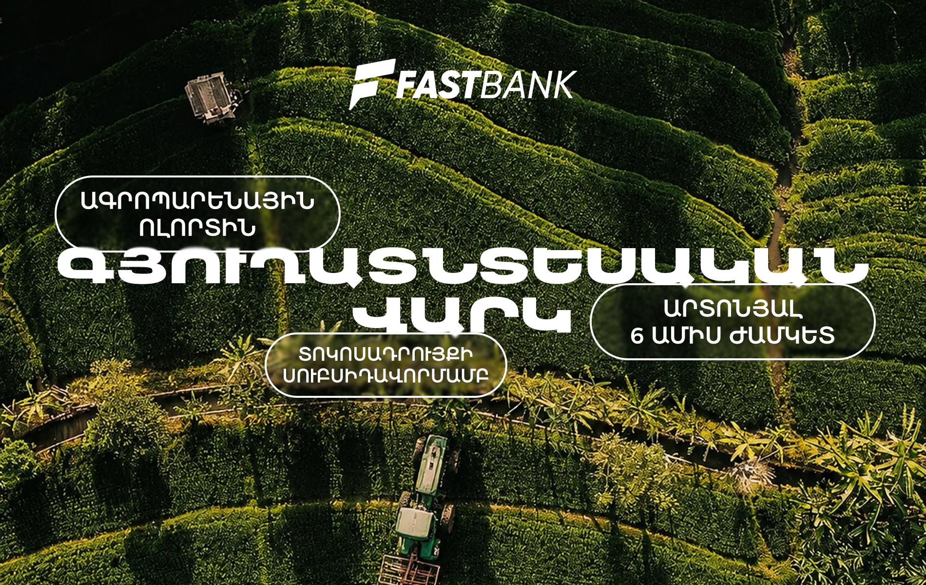 Ֆասթ Բանկն առաջարկում է գյուղատնտեսական վարկ պետական սուբսիդավորման ծրագրով